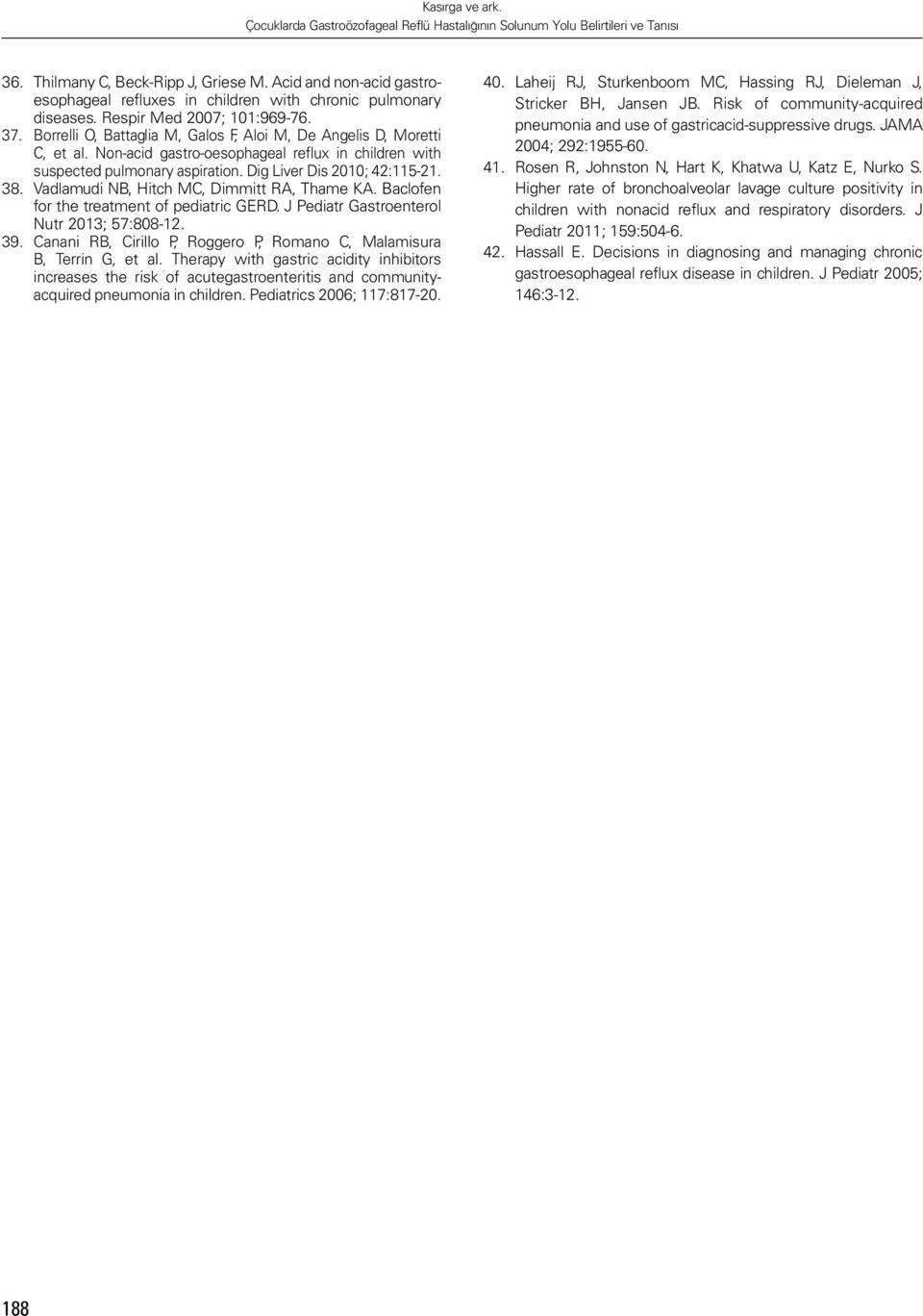 Vadlamudi NB, Hitch MC, Dimmitt RA, Thame KA. Baclofen for the treatment of pediatric GERD. J Pediatr Gastroenterol Nutr 2013; 57:808-12. 39.