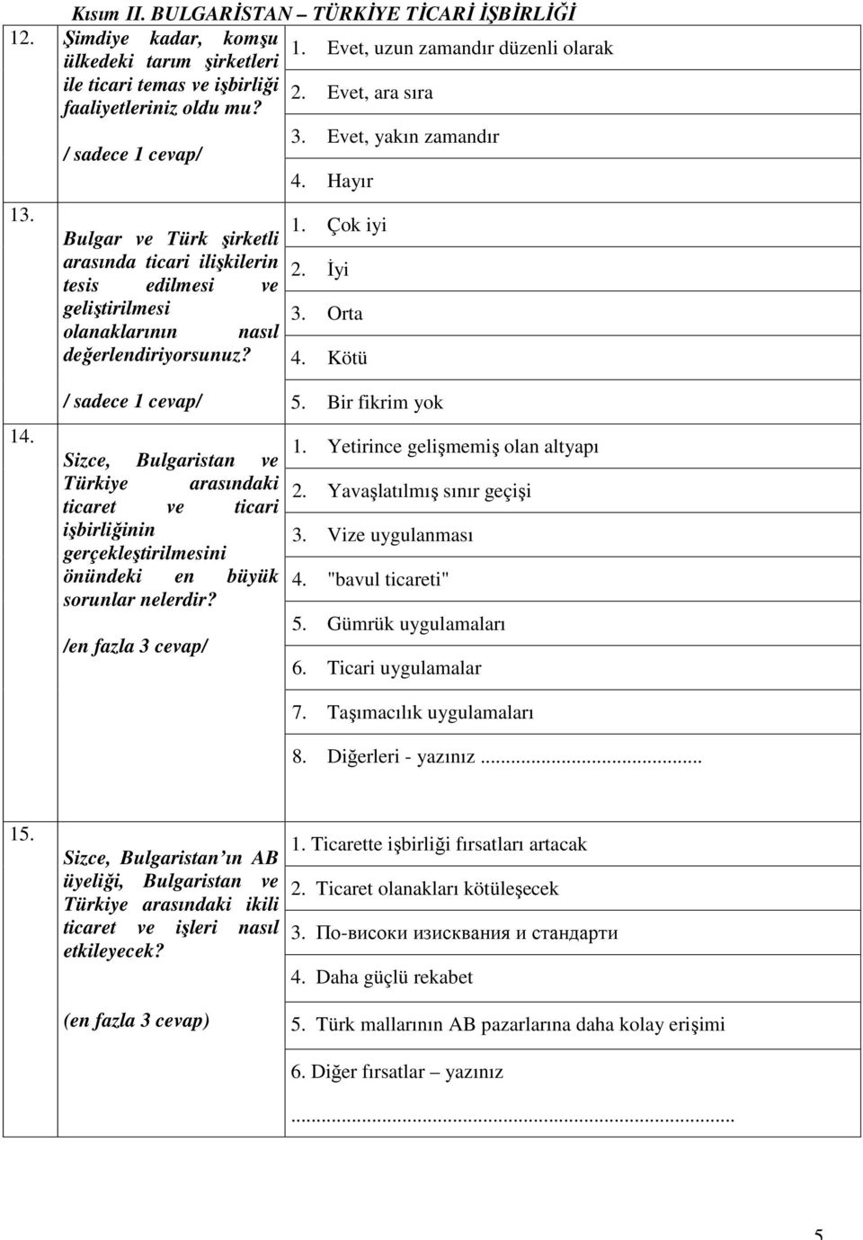 Bulgar ve Türk şirketli arasında ticari ilişkilerin tesis edilmesi ve geliştirilmesi olanaklarının nasıl değerlendiriyorsunuz? 1. Çok iyi 2. İyi 3. Orta 4. Kötü 14. / sadece 1 cevap/ 5.