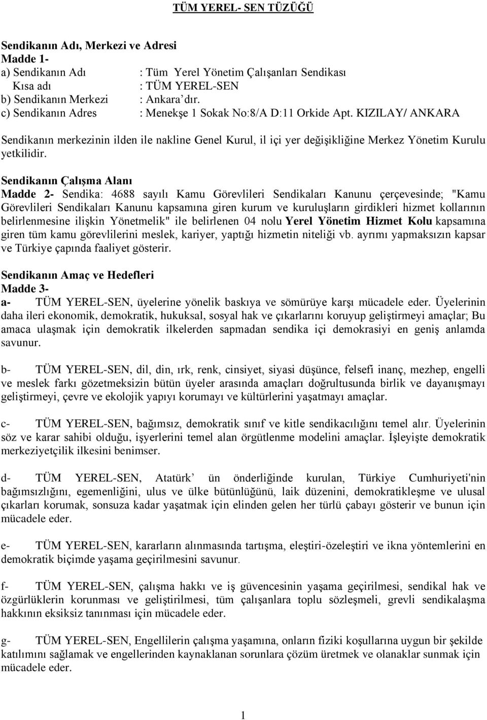 Sendikanın Çalışma Alanı Madde 2- Sendika: 4688 sayılı Kamu Görevlileri Sendikaları Kanunu çerçevesinde; "Kamu Görevlileri Sendikaları Kanunu kapsamına giren kurum ve kuruluşların girdikleri hizmet