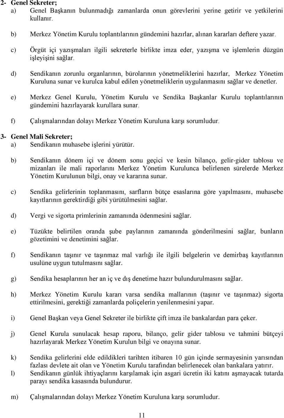 c) Örgüt içi yazışmaları ilgili sekreterle birlikte imza eder, yazışma ve işlemlerin düzgün işleyişini sağlar.