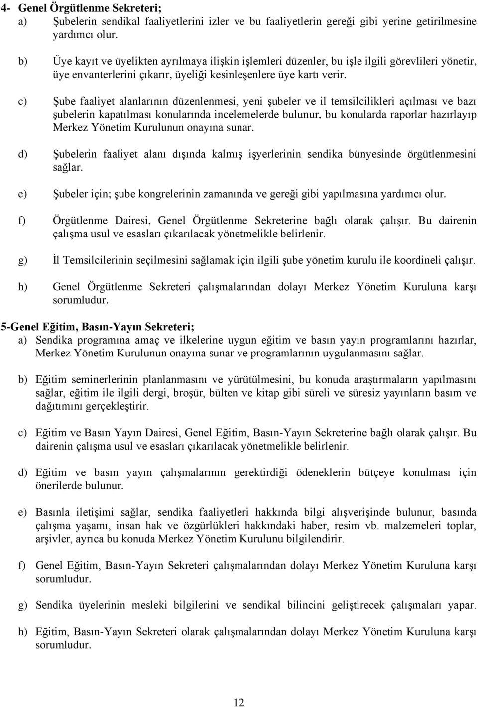 c) Şube faaliyet alanlarının düzenlenmesi, yeni şubeler ve il temsilcilikleri açılması ve bazı şubelerin kapatılması konularında incelemelerde bulunur, bu konularda raporlar hazırlayıp Merkez Yönetim