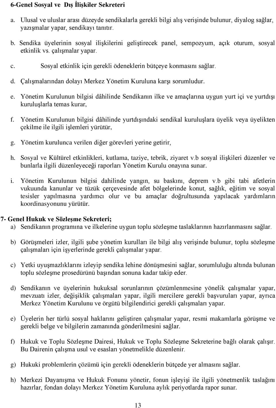 çalışmalar yapar. c. Sosyal etkinlik için gerekli ödeneklerin bütçeye konmasını sağlar. d. Çalışmalarından dolayı Merkez Yönetim Kuruluna karşı sorumludur. e. Yönetim Kurulunun bilgisi dâhilinde Sendikanın ilke ve amaçlarına uygun yurt içi ve yurtdışı kuruluşlarla temas kurar, f.