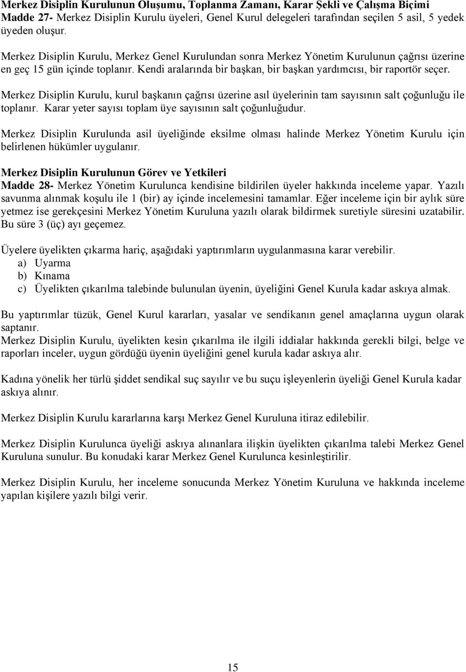 Merkez Disiplin Kurulu, kurul başkanın çağrısı üzerine asıl üyelerinin tam sayısının salt çoğunluğu ile toplanır. Karar yeter sayısı toplam üye sayısının salt çoğunluğudur.