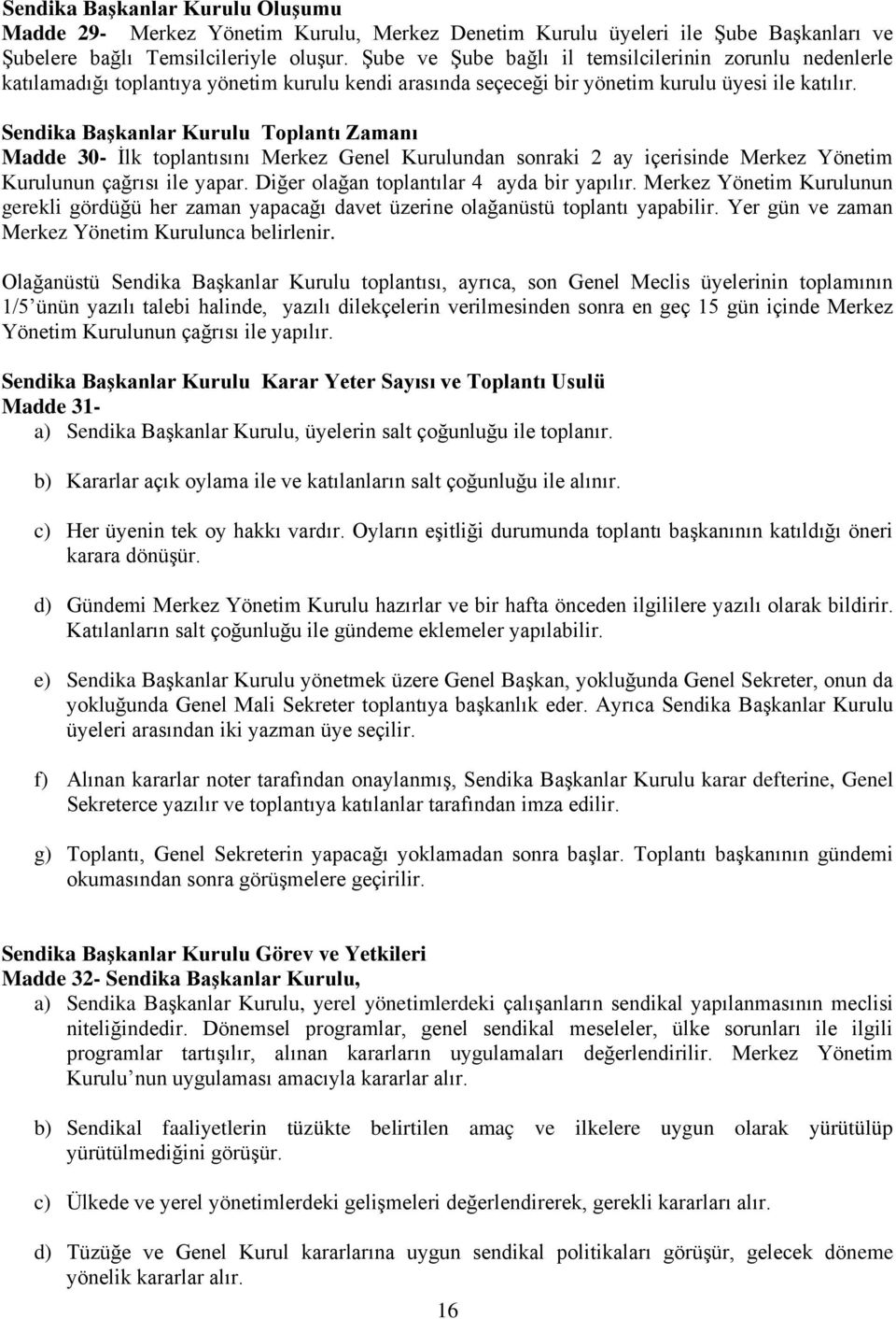 Sendika Başkanlar Kurulu Toplantı Zamanı Madde 30- İlk toplantısını Merkez Genel Kurulundan sonraki 2 ay içerisinde Merkez Yönetim Kurulunun çağrısı ile yapar.