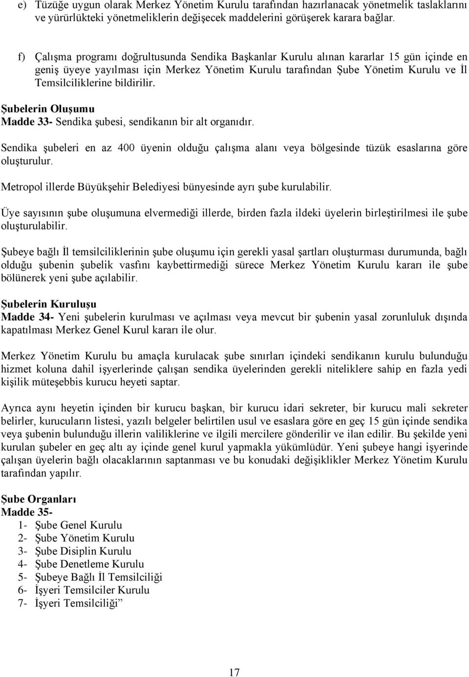 bildirilir. Şubelerin Oluşumu Madde 33- Sendika şubesi, sendikanın bir alt organıdır. Sendika şubeleri en az 400 üyenin olduğu çalışma alanı veya bölgesinde tüzük esaslarına göre oluşturulur.