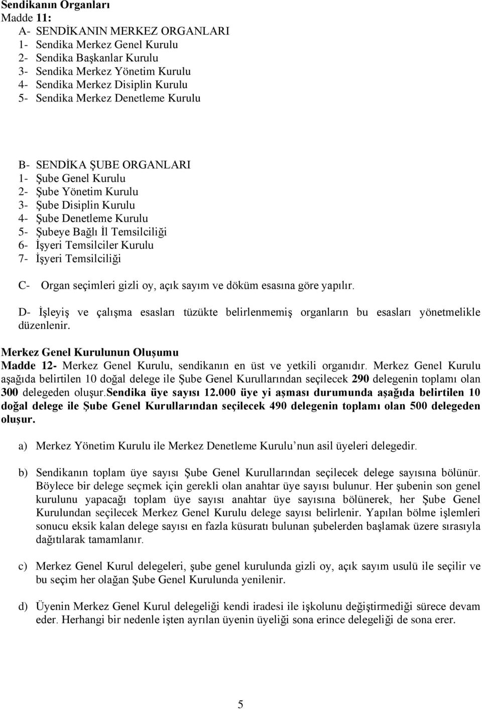 Kurulu 7- İşyeri Temsilciliği C- Organ seçimleri gizli oy, açık sayım ve döküm esasına göre yapılır.