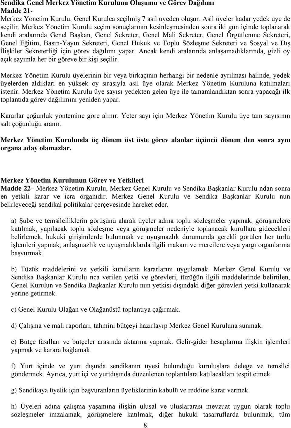 Basın-Yayın Sekreteri, Genel Hukuk ve Toplu Sözleşme Sekreteri ve Sosyal ve Dış İlişkiler Sekreterliği için görev dağılımı yapar.