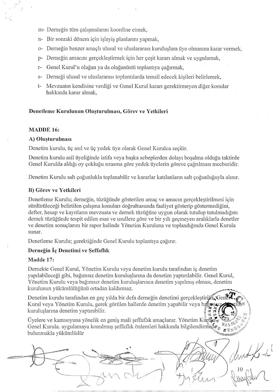 belirlemek, t- Mevzuatın kendisine verdiği ve Genel Kurul kararı gerektirmeyen diğer konular hakkında karar almak, Denetleme Kurulunun Oluşturulması, Görev ve Yetkileri MADDE 16: A) Oluşturulması