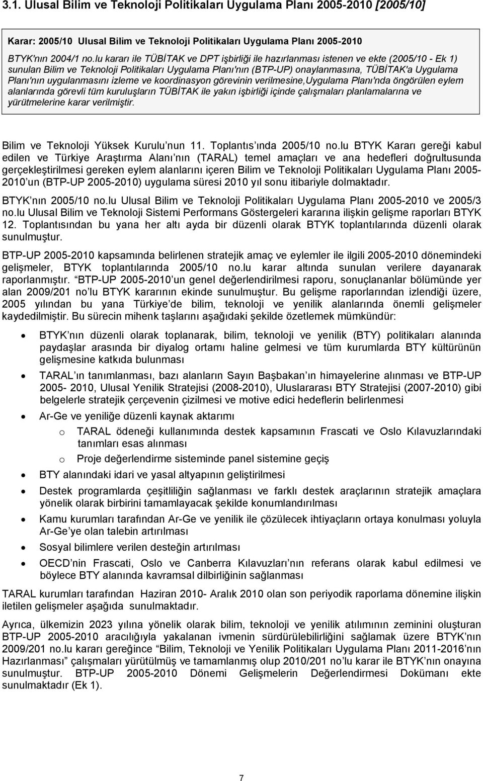 Planı'nın uygulanmasını izleme ve koordinasyon görevinin verilmesine,uygulama Planı'nda öngörülen eylem alanlarında görevli tüm kuruluşların TÜBİTAK ile yakın işbirliği içinde çalışmaları