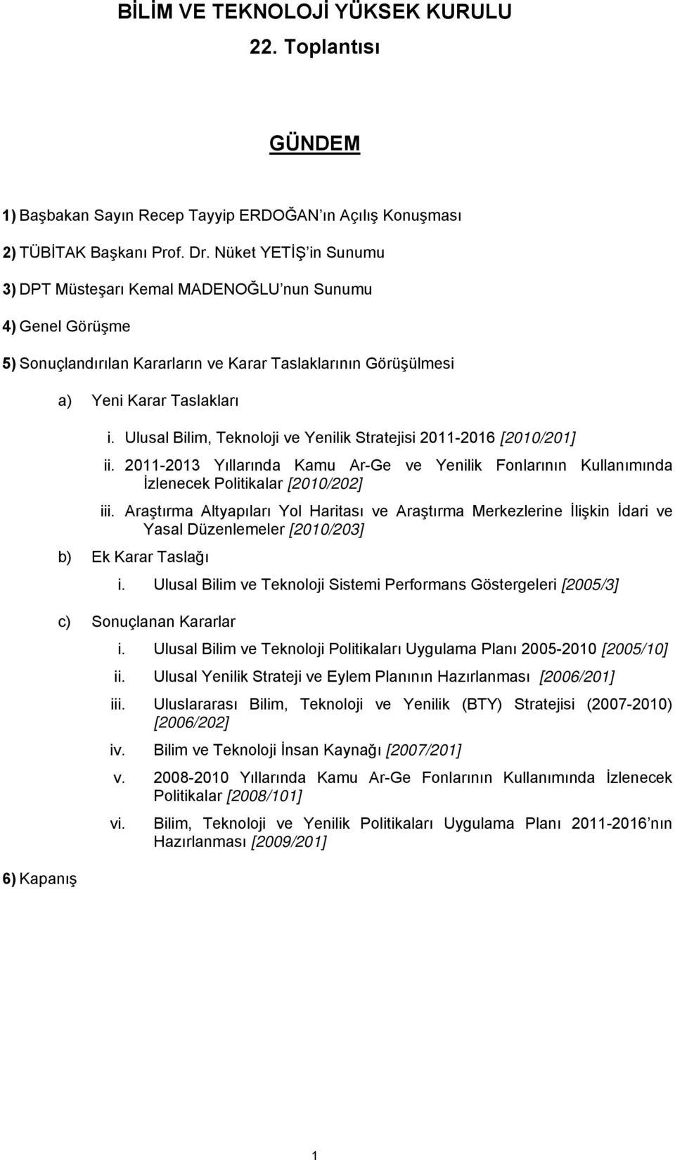 Ulusal Bilim, Teknoloji ve Yenilik Stratejisi 2011-2016 [2010/201] ii. 2011-2013 Yıllarında Kamu Ar-Ge ve Yenilik Fonlarının Kullanımında İzlenecek Politikalar [2010/202] iii.