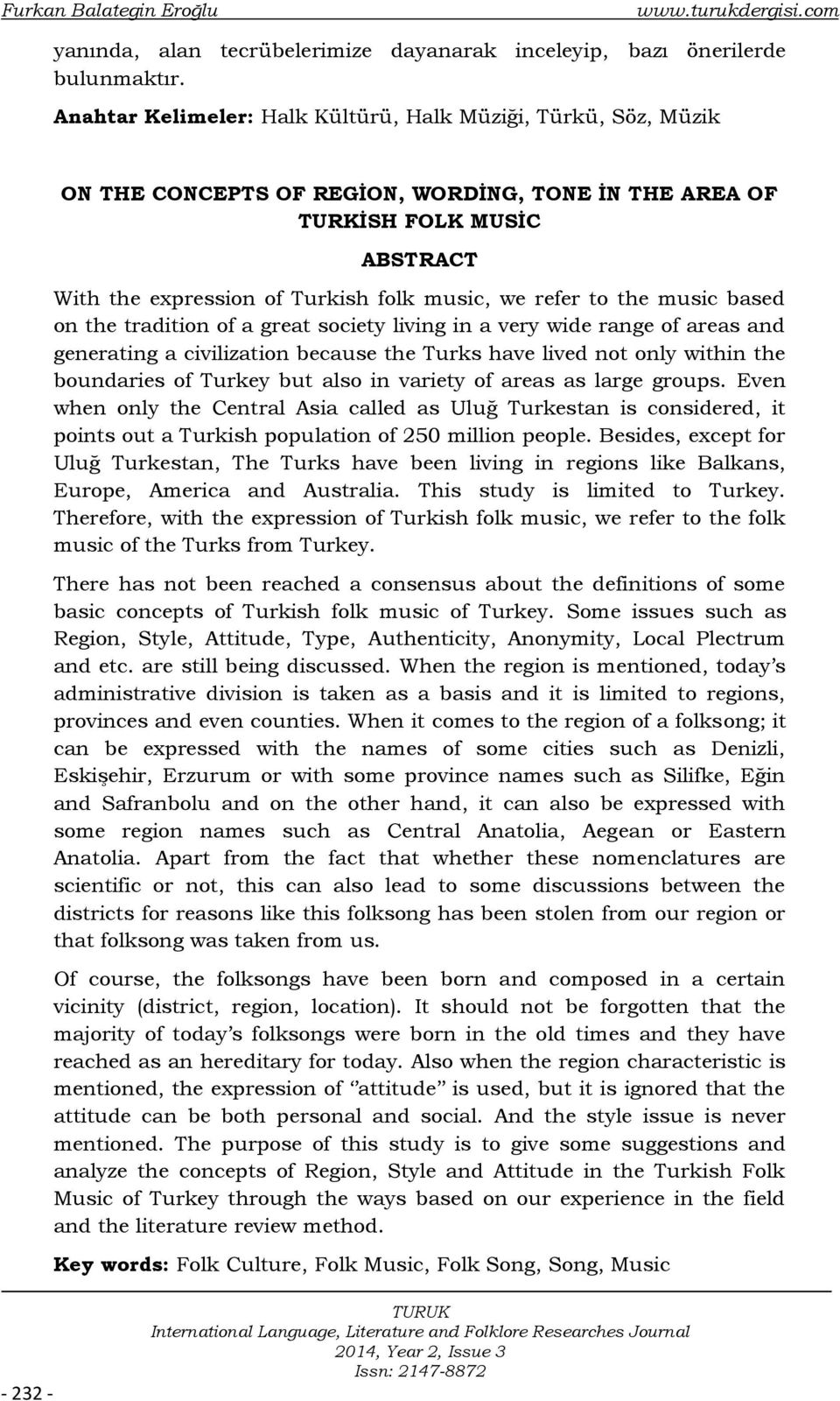 to the music based on the tradition of a great society living in a very wide range of areas and generating a civilization because the Turks have lived not only within the boundaries of Turkey but