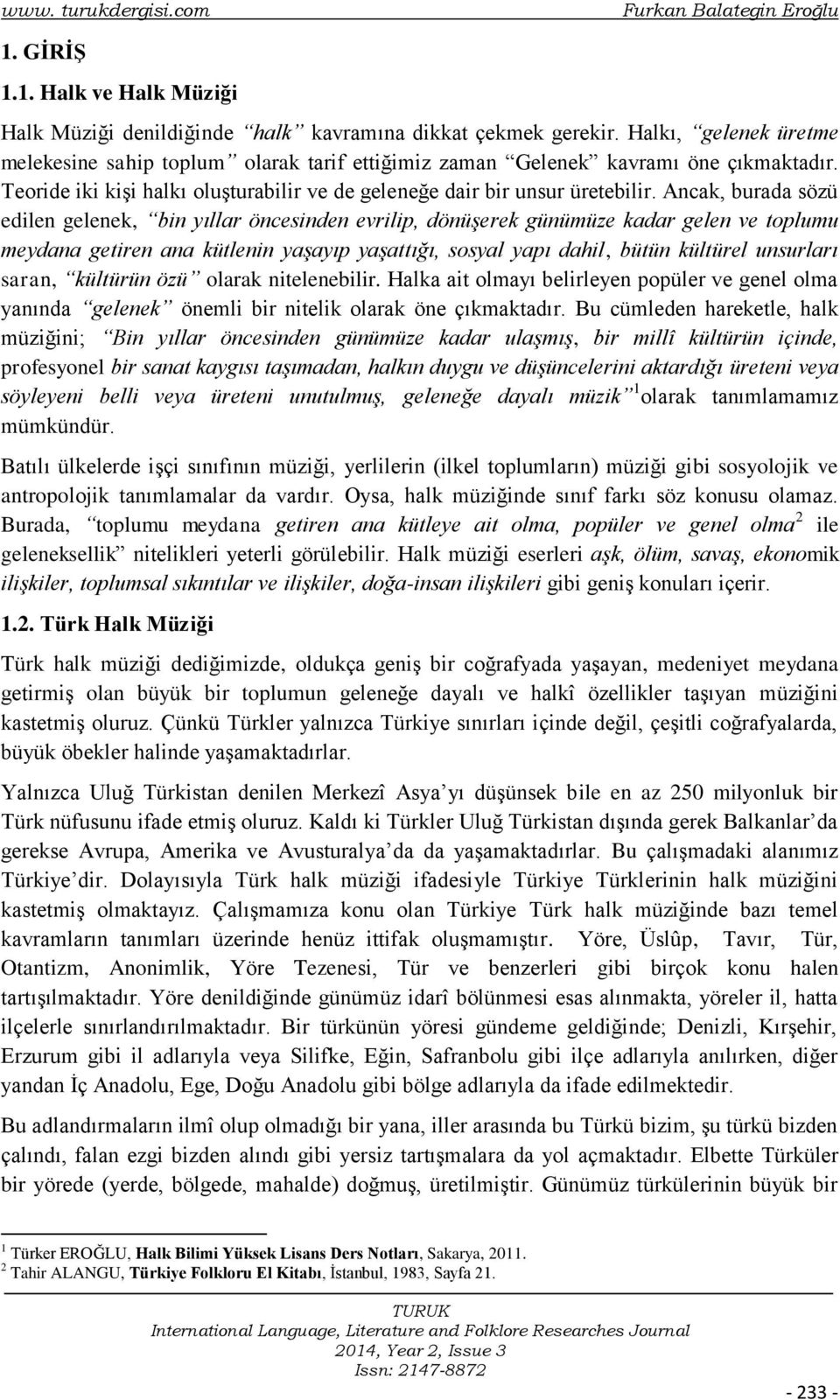 Ancak, burada sözü edilen gelenek, bin yıllar öncesinden evrilip, dönüşerek günümüze kadar gelen ve toplumu meydana getiren ana kütlenin yaşayıp yaşattığı, sosyal yapı dahil, bütün kültürel unsurları