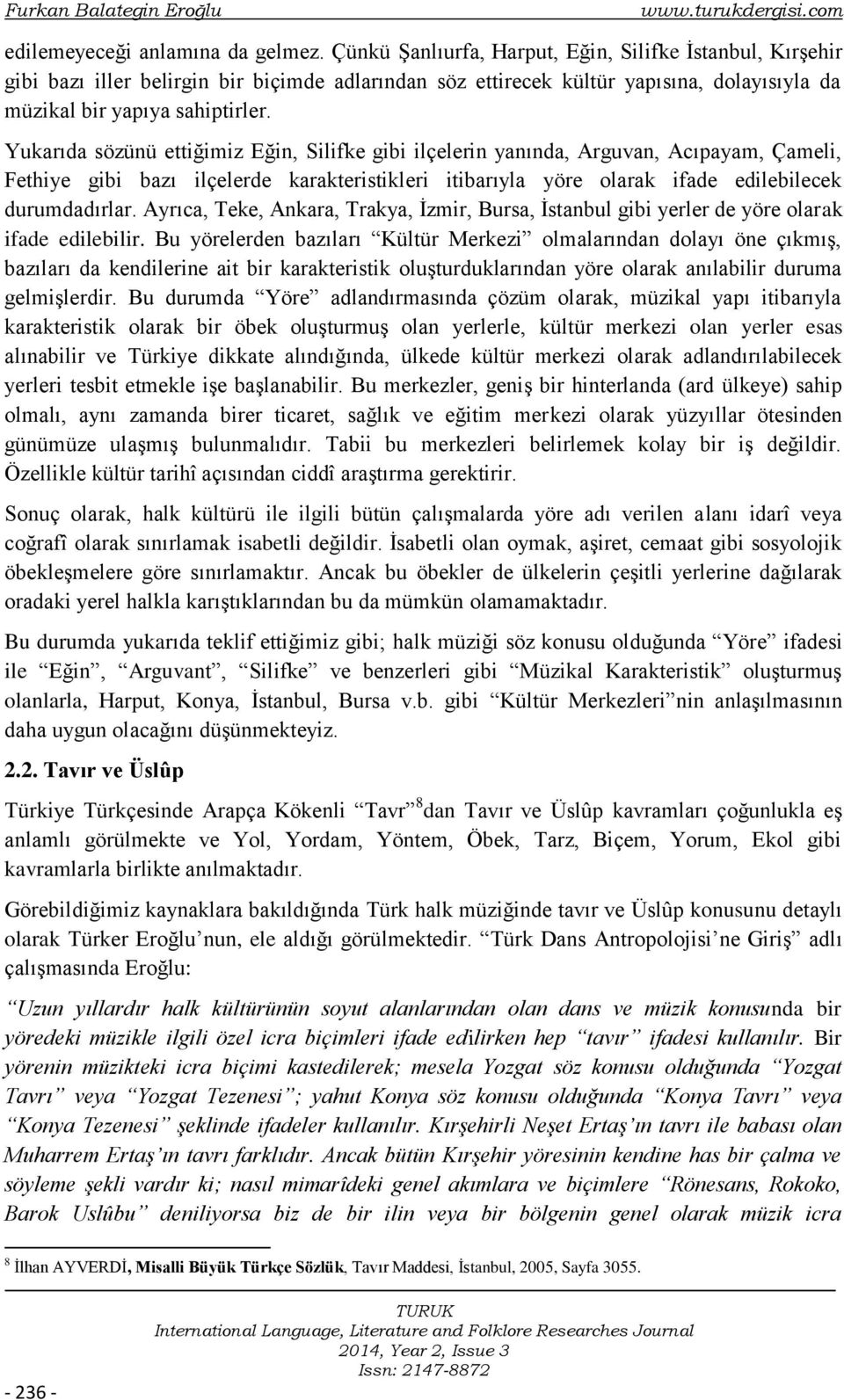 Yukarıda sözünü ettiğimiz Eğin, Silifke gibi ilçelerin yanında, Arguvan, Acıpayam, Çameli, Fethiye gibi bazı ilçelerde karakteristikleri itibarıyla yöre olarak ifade edilebilecek durumdadırlar.