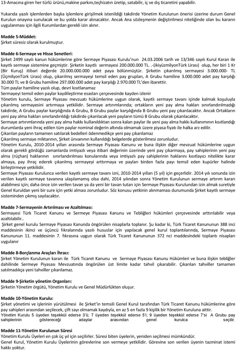 Ancak Ana sözleşmenin değiştirilmesi niteliğinde olan bu kararın uygulanması için ilgili Kurumlardan gerekli izin alınır. Madde 5-Müddet: Şirket süresiz olarak kurulmuştur.