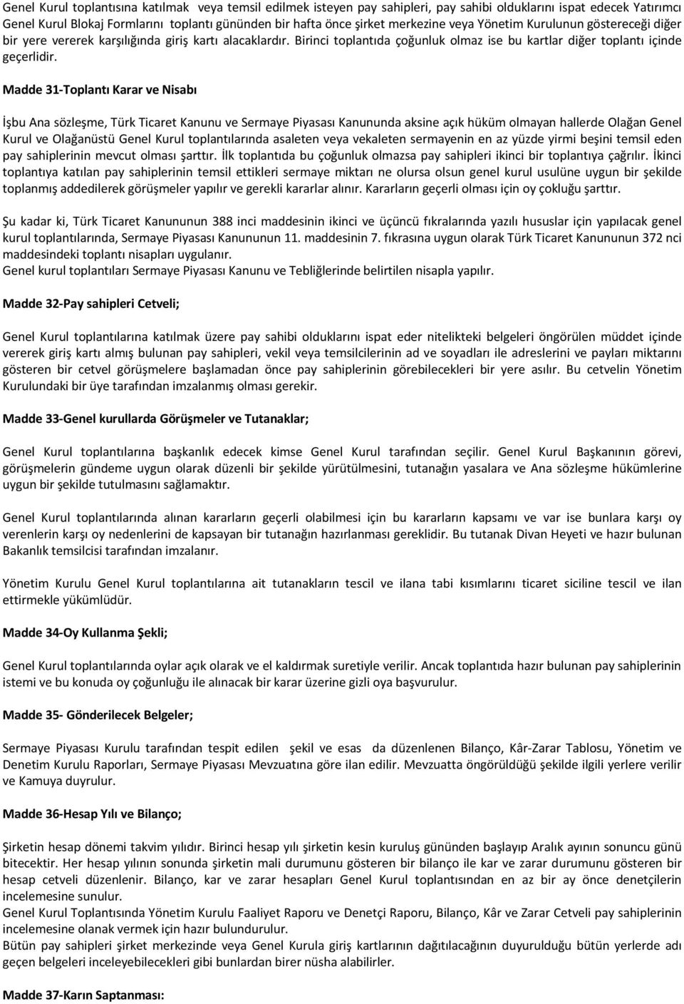 Madde 31-Toplantı Karar ve Nisabı İşbu Ana sözleşme, Türk Ticaret Kanunu ve Sermaye Piyasası Kanununda aksine açık hüküm olmayan hallerde Olağan Genel Kurul ve Olağanüstü Genel Kurul toplantılarında