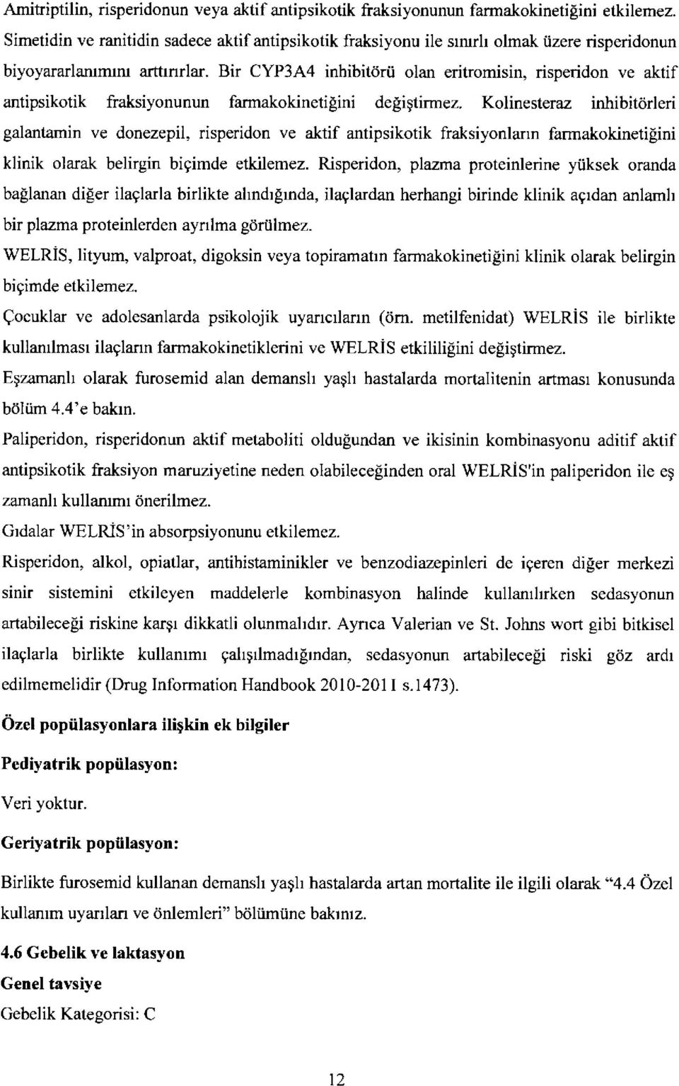 Bir CYP3A4 inhibitdrii olan eritromisin, risperidon ve aktif antipsikotik fraksiyonunun farmakokinetilini deligtirmez.