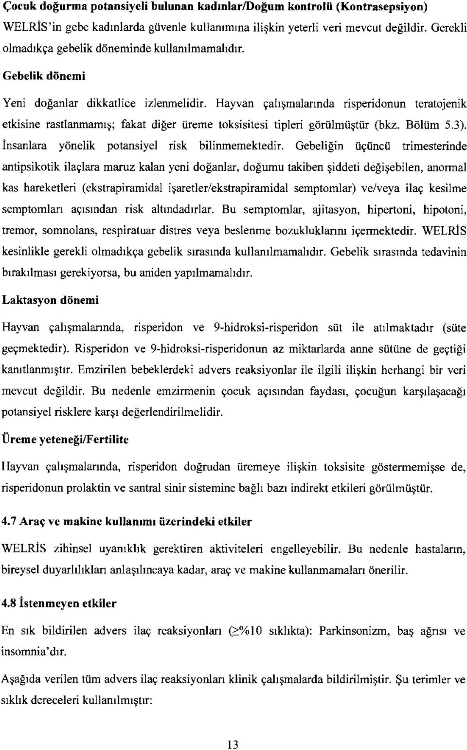 Hayvan gahgmalarrnda risperidonun teratojenik etkisine rastlanmamrg; fakat di[er iireme toksisitesi tipleri giiriilmiigtiir (bkz. B6liim 5.3). Insanlara ydnelik potansiyel risk bilinmemektedir.