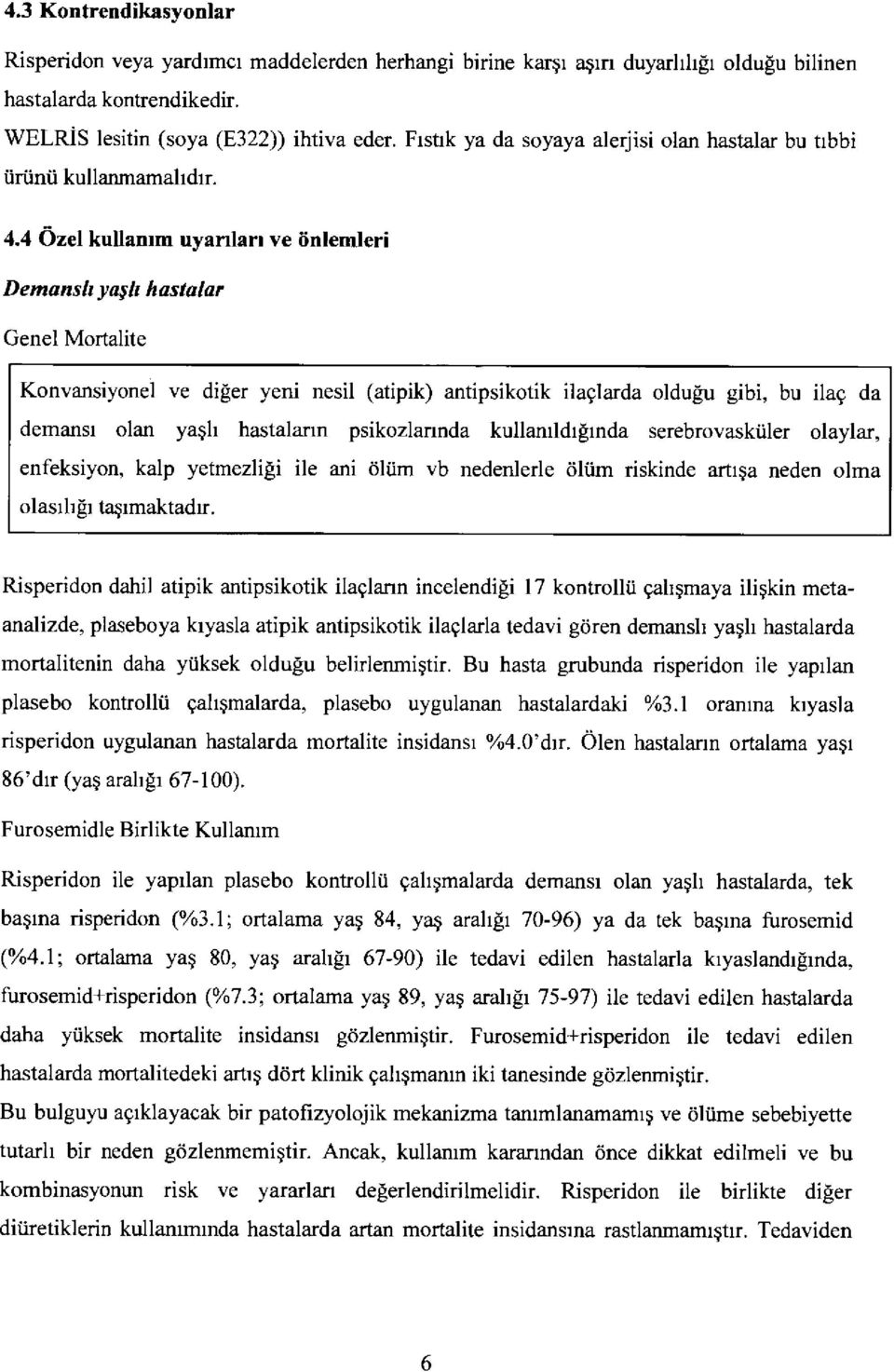 4 6zel kullanrm uyanlarr ve iinlemleri Demansh yash hastalar Genel Mortalite Konvansiyonel ve di[er yeni nesil (atipik) antipsikotik ilaglarda oldugu gibi, bu ilag da demanst olan yagh hastalarrn