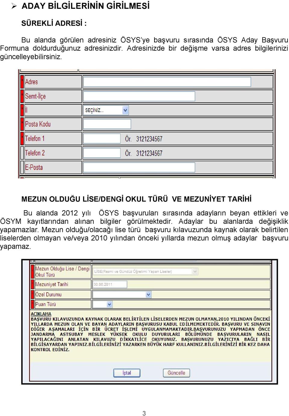 MEZUN OLDUĞU LİSE/DENGİ OKUL TÜRÜ VE MEZUNİYET TARİHİ Bu alanda 2012 yılı ÖSYS başvuruları sırasında adayların beyan ettikleri ve ÖSYM kayıtlarından