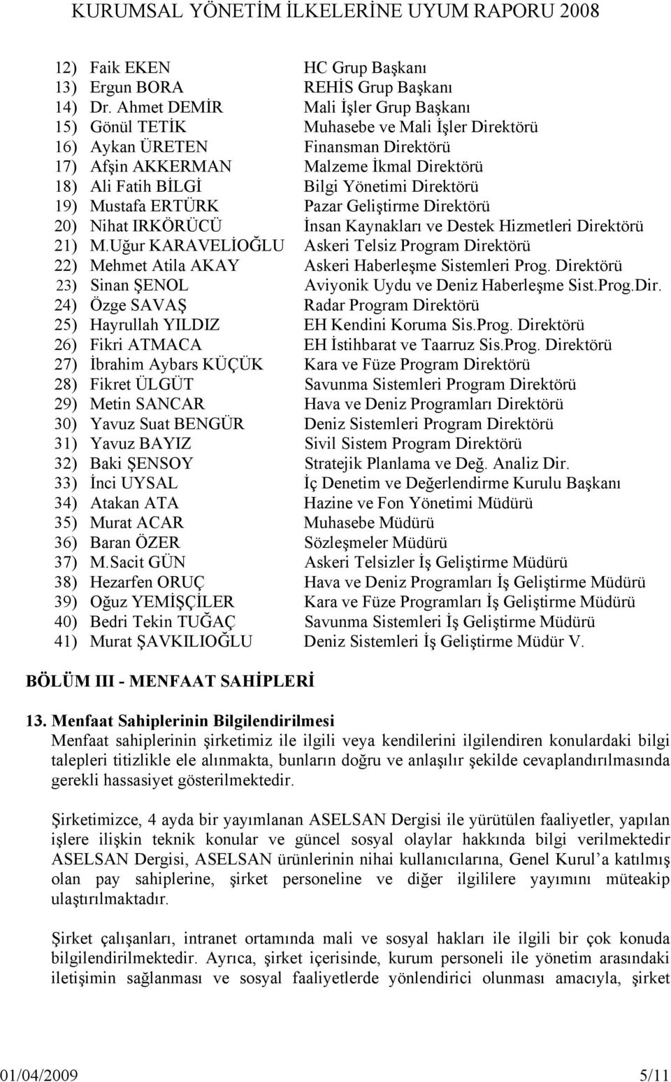 Direktörü 19) Mustafa ERTÜRK Pazar Geliştirme Direktörü 20) Nihat IRKÖRÜCÜ İnsan Kaynakları ve Destek Hizmetleri Direktörü 21) M.