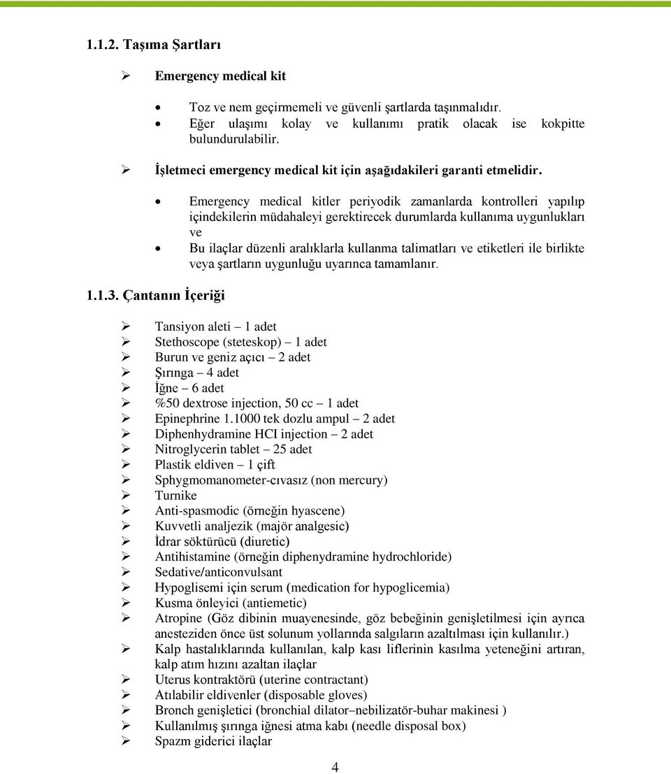 Emergency medical kitler periydik zamanlarda kntrlleri yapılıp içindekilerin müdahaleyi gerektirecek durumlarda kullanıma uygunlukları ve Bu ilaçlar düzenli aralıklarla kullanma talimatları ve