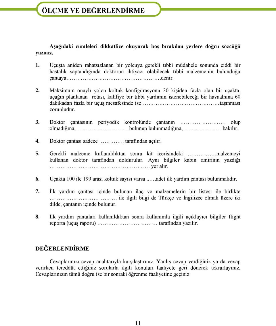 Maksimum naylı ylcu kltuk knfigürasynu 30 kişiden fazla lan bir uçakta, uçağın planlanan rtası, kalifiye bir tıbbi yardımın istenebileceği bir havaalnına 60 dakikadan fazla bir uçuş mesafesinde ise