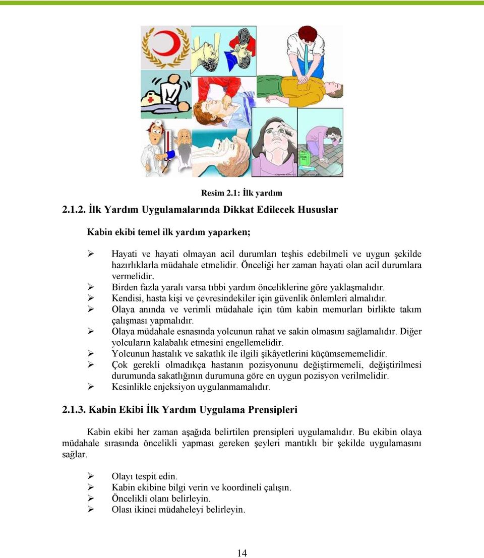 1.2. İlk Yardım Uygulamalarında Dikkat Edilecek Hususlar Kabin ekibi temel ilk yardım yaparken; Hayati ve hayati lmayan acil durumları teşhis edebilmeli ve uygun şekilde hazırlıklarla müdahale