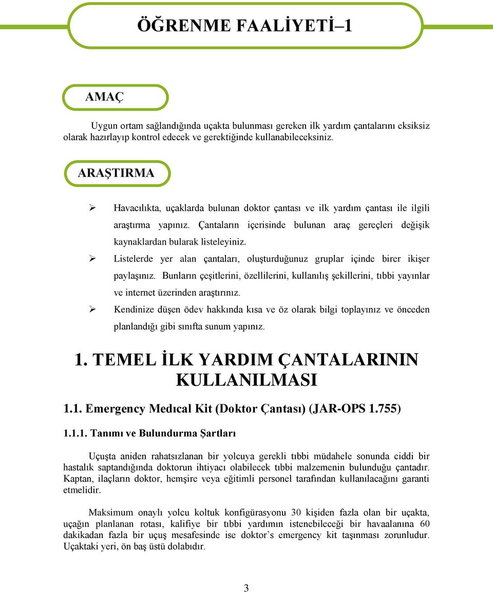 Listelerde yer alan çantaları, luşturduğunuz gruplar içinde birer ikişer paylaşınız. Bunların çeşitlerini, özellilerini, kullanılış şekillerini, tıbbi yayınlar ve internet üzerinden araştırınız.