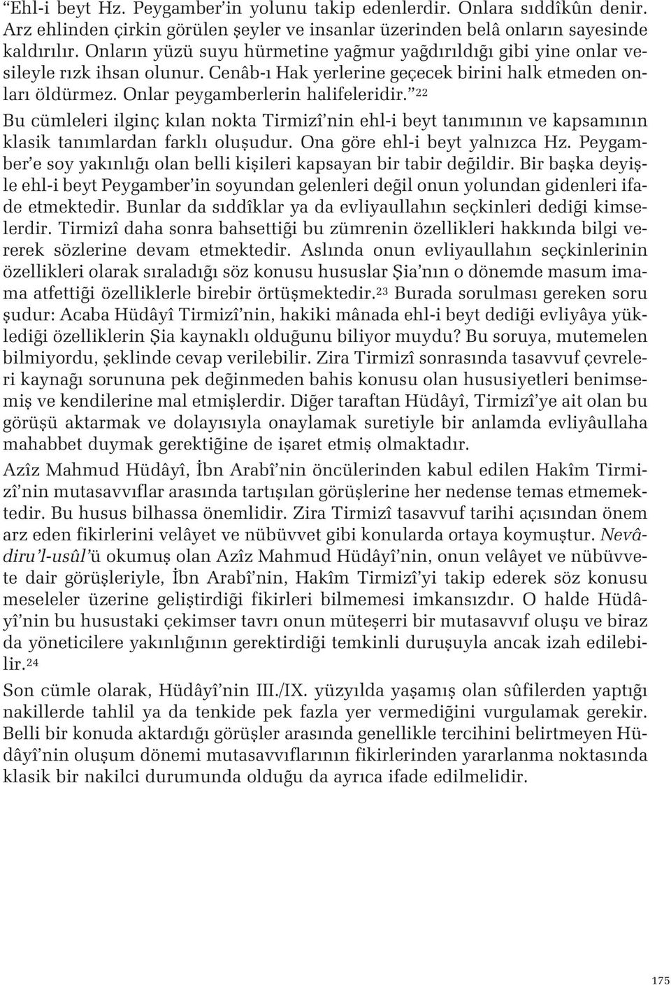 ehl-i beyt tan m n n ve kapsam n n klasik tan mlardan farkl olufludur Ona göre ehl-i beyt yaln zca Hz Peygamber e soy yak nl olan belli kiflileri kapsayan bir tabir de ildir Bir baflka deyiflle ehl-i