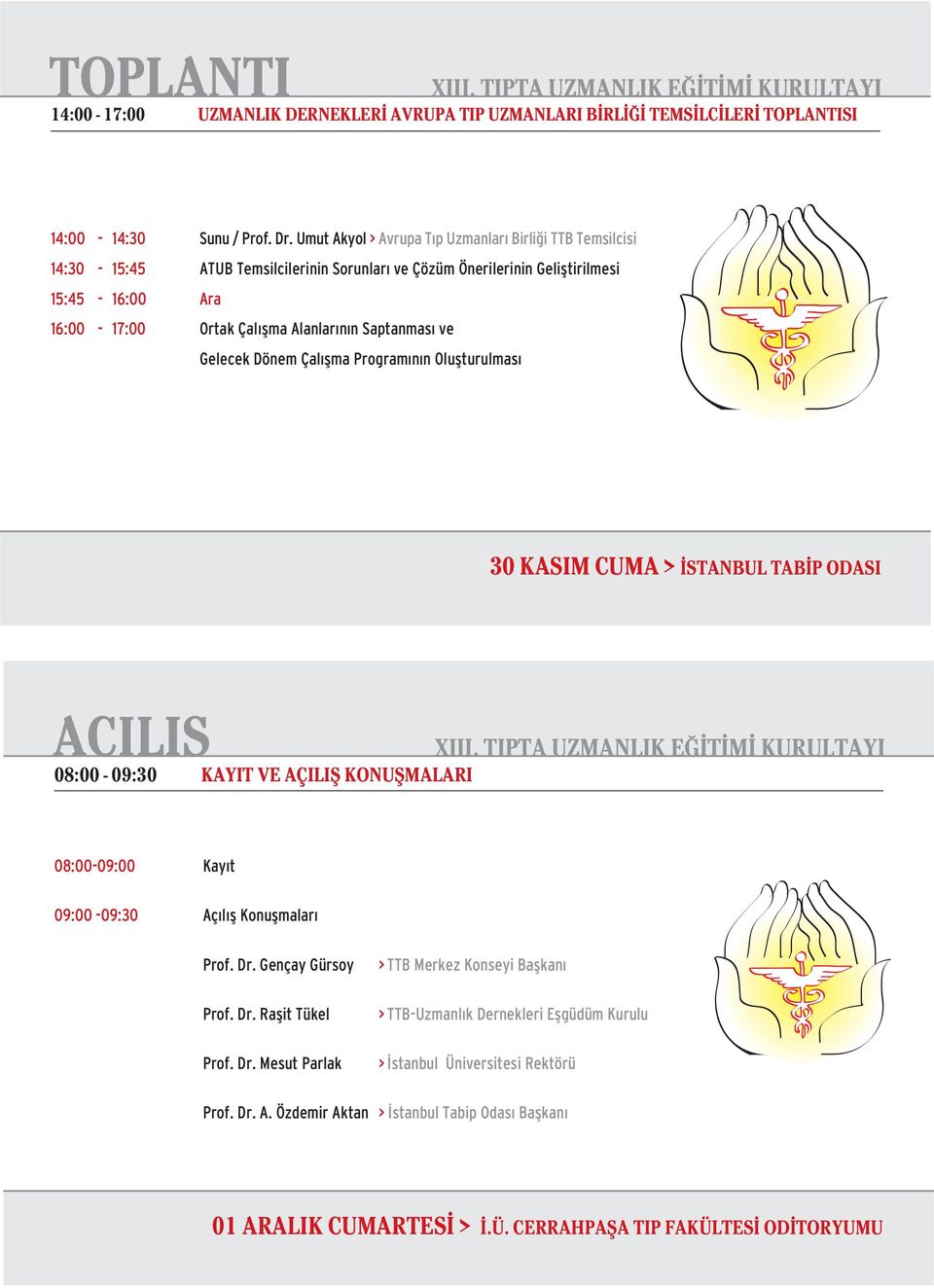 Alanlar n n Saptanmas ve Gelecek Dönem Çal flma Program n n Oluflturulmas 30 KASIM CUMA > STANBUL TAB P ODASI ACILIS 08:00-09:30 KAYIT VE AÇILIfi KONUfiMALARI 08:00-09:00 Kay t