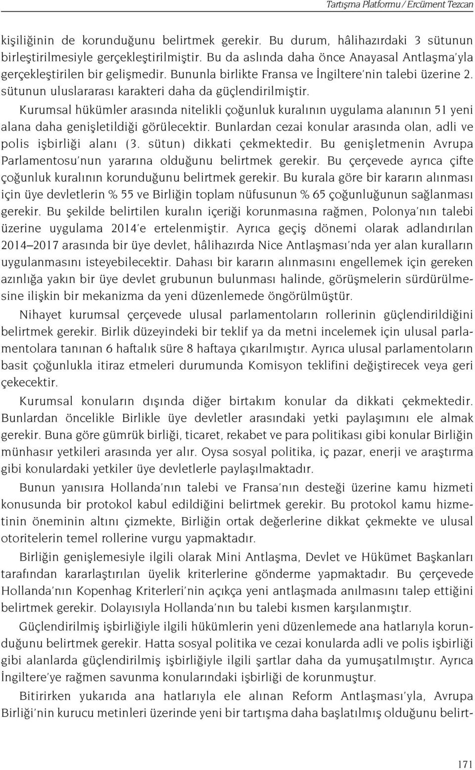 Kurumsal hükümler aras nda nitelikli ço unluk kural n n uygulama alan n n 51 yeni alana daha geniflletildi i görülecektir. Bunlardan cezai konular aras nda olan, adli ve polis iflbirli i alan (3.