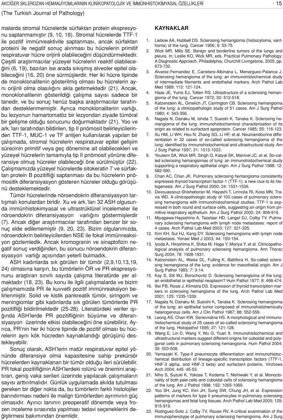 Stromal hücrelerde TTF-1 ile pozitif immünreaktivite saptanmas, ancak sürfaktan proteini ile negatif sonuç al nmas bu hücrelerin primitif respiratuvar hücre orijinli olabilece ini düflündürmektedir.