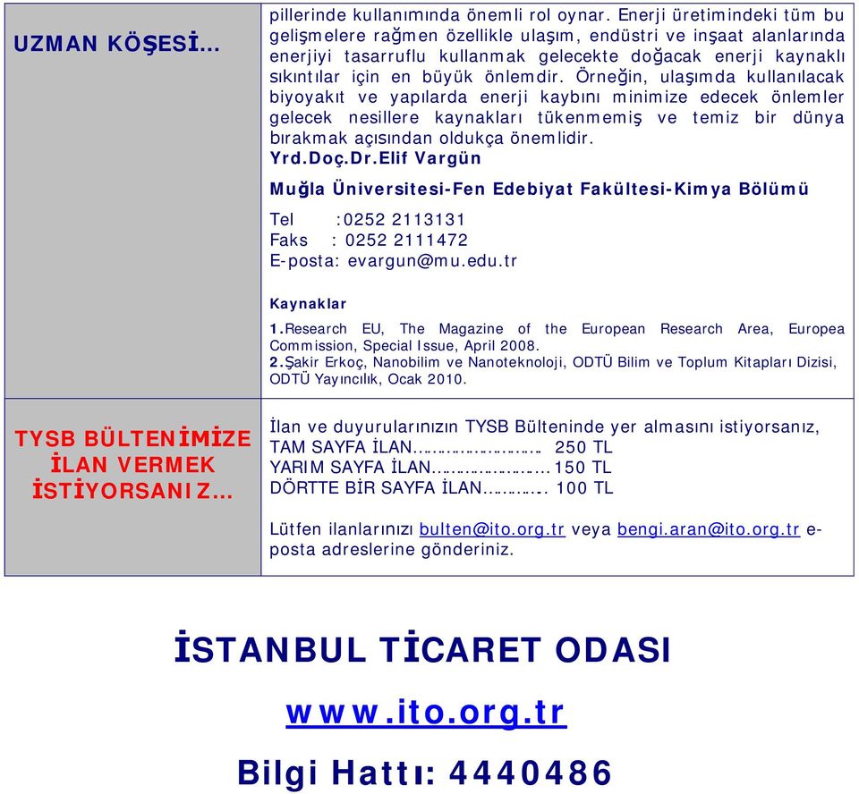 Örne in, ula mda kullan lacak biyoyak t ve yap larda enerji kayb minimize edecek önlemler gelecek nesillere kaynaklar tükenmemi ve temiz bir dünya rakmak aç ndan oldukça önemlidir. Yrd.Doç.Dr.