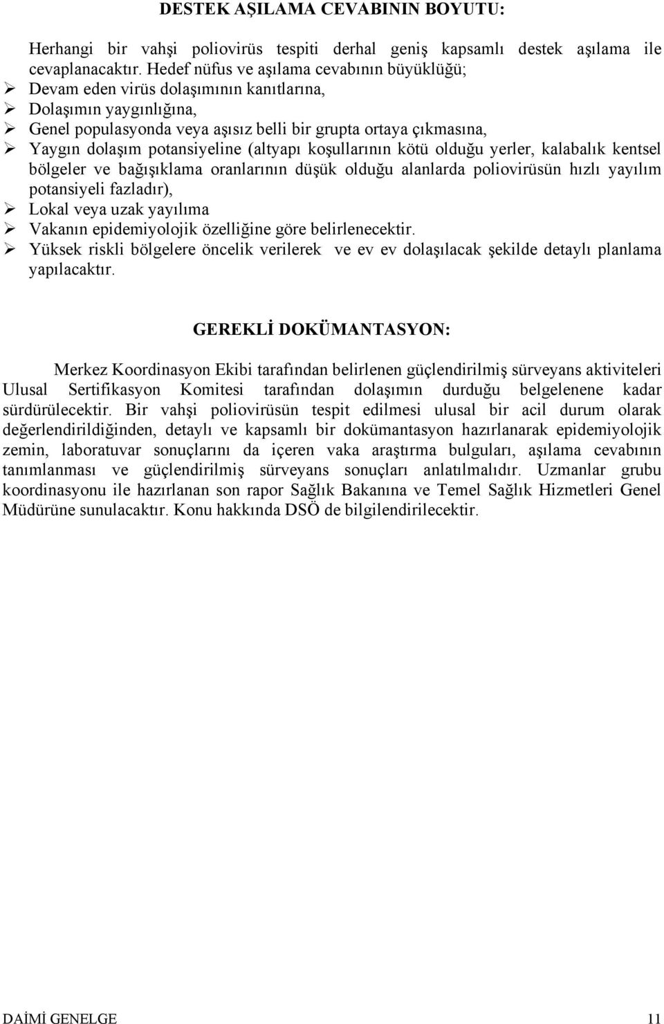 potansiyeline (altyapı koşullarının kötü olduğu yerler, kalabalık kentsel bölgeler ve bağışıklama oranlarının düşük olduğu alanlarda poliovirüsün hızlı yayılım potansiyeli fazladır), Lokal veya uzak