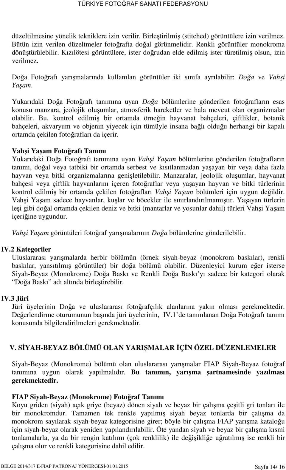 Doğa Fotoğrafı yarışmalarında kullanılan görüntüler iki sınıfa ayrılabilir: Doğa ve Vahşi Yaşam.