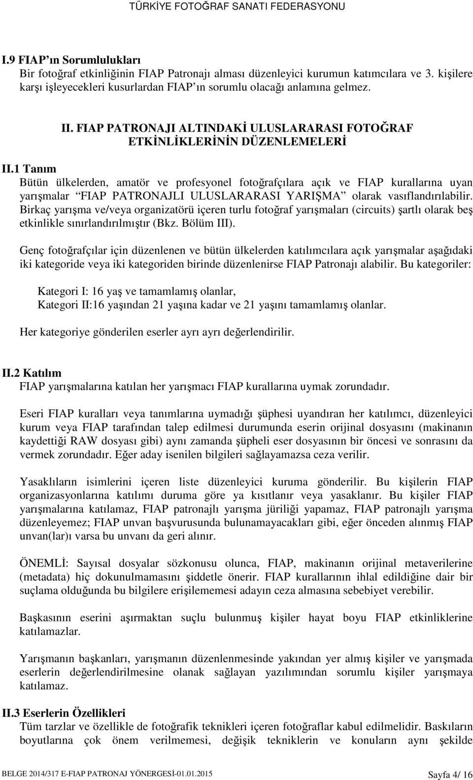 1 Tanım Bütün ülkelerden, amatör ve profesyonel fotoğrafçılara açık ve FIAP kurallarına uyan yarışmalar FIAP PATRONAJLI ULUSLARARASI YARIŞMA olarak vasıflandırılabilir.