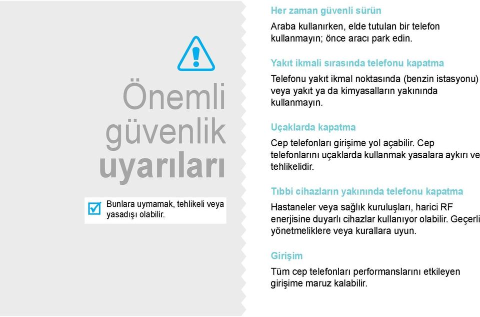 Uçaklarda kapatma Cep telefonları girişime yol açabilir. Cep telefonlarını uçaklarda kullanmak yasalara aykırı ve tehlikelidir.