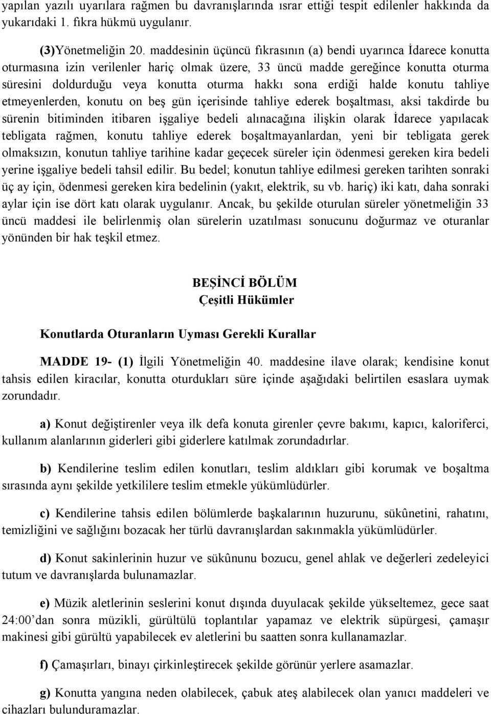 erdiği halde konutu tahliye etmeyenlerden, konutu on beş gün içerisinde tahliye ederek boşaltması, aksi takdirde bu sürenin bitiminden itibaren işgaliye bedeli alınacağına ilişkin olarak İdarece