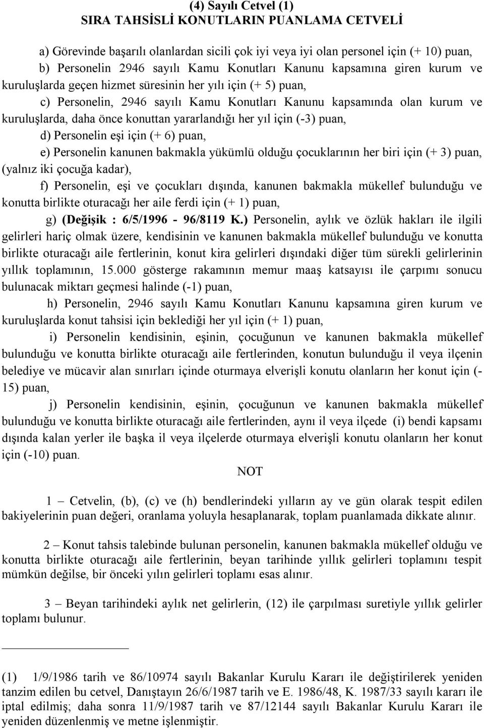 konuttan yararlandığı her yıl için (-3) puan, d) Personelin eşi için (+ 6) puan, e) Personelin kanunen bakmakla yükümlü olduğu çocuklarının her biri için (+ 3) puan, (yalnız iki çocuğa kadar), f)