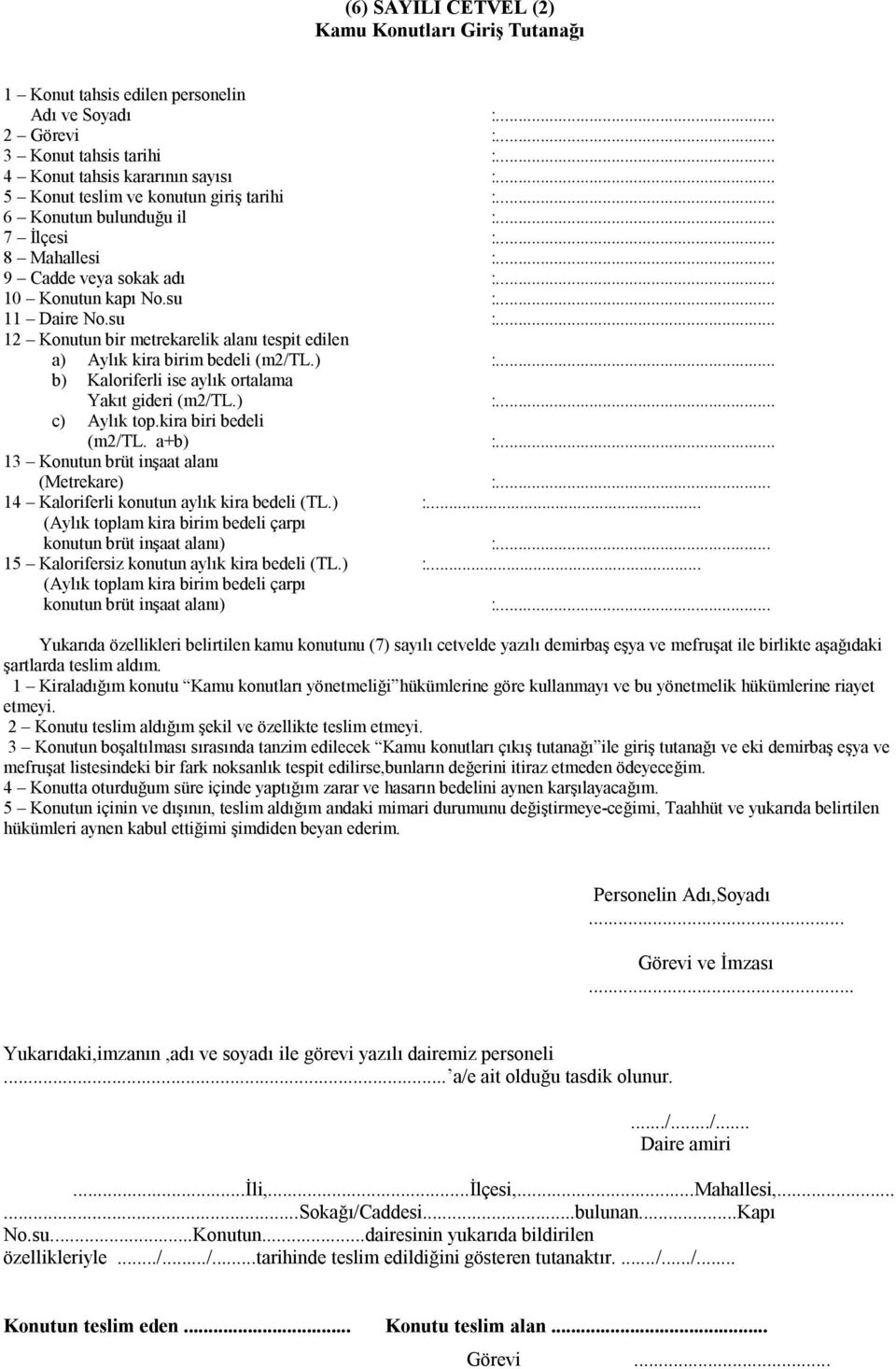 .. 11 Daire No.su :... 12 Konutun bir metrekarelik alanı tespit edilen a) Aylık kira birim bedeli (m2/tl.) :... b) Kaloriferli ise aylık ortalama Yakıt gideri (m2/tl.) :... c) Aylık top.