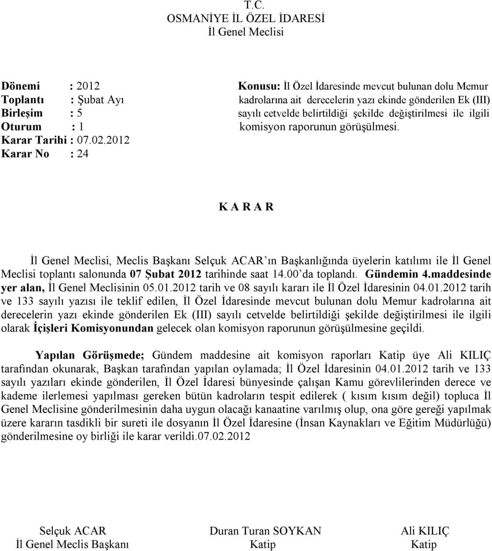 Karar No : 24, Meclis Başkanı Selçuk ACAR ın Başkanlığında üyelerin katılımı ile İl Genel Meclisi toplantı salonunda 07 Şubat 2012 tarihinde saat 14.00 da toplandı. Gündemin 4.