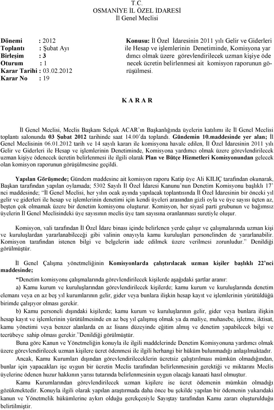 Karar No : 19, Meclis Başkanı Selçuk ACAR ın Başkanlığında üyelerin katılımı ile toplantı salonunda 03 Şubat 2012 tarihinde saat 14.00 da toplandı. Gündemin 10.