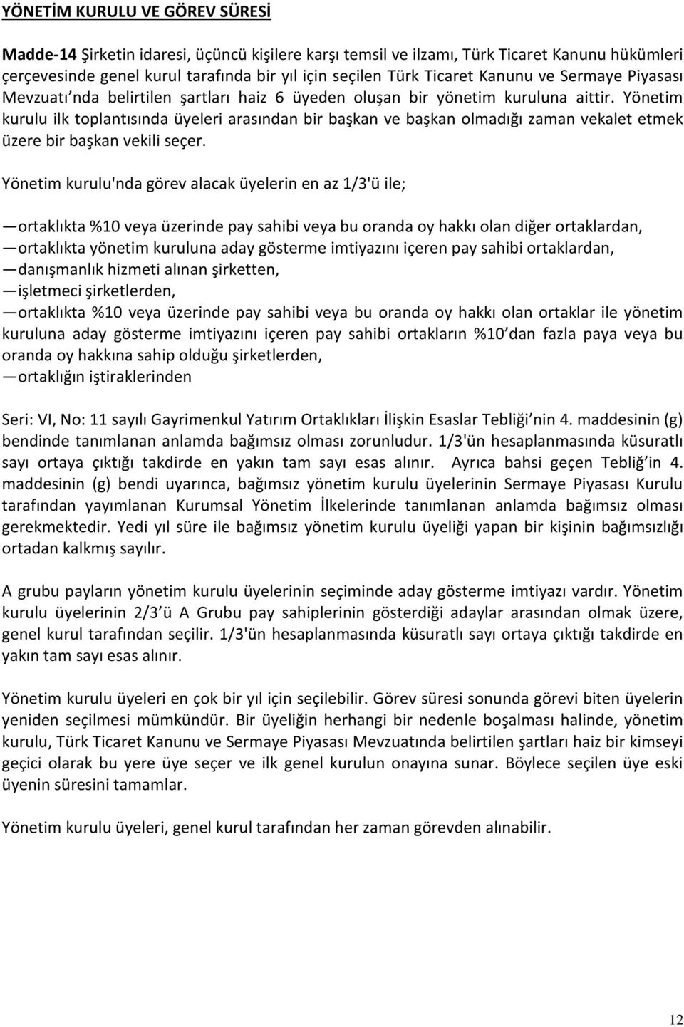 Yönetim kurulu ilk toplantısında üyeleri arasından bir başkan ve başkan olmadığı zaman vekalet etmek üzere bir başkan vekili seçer.