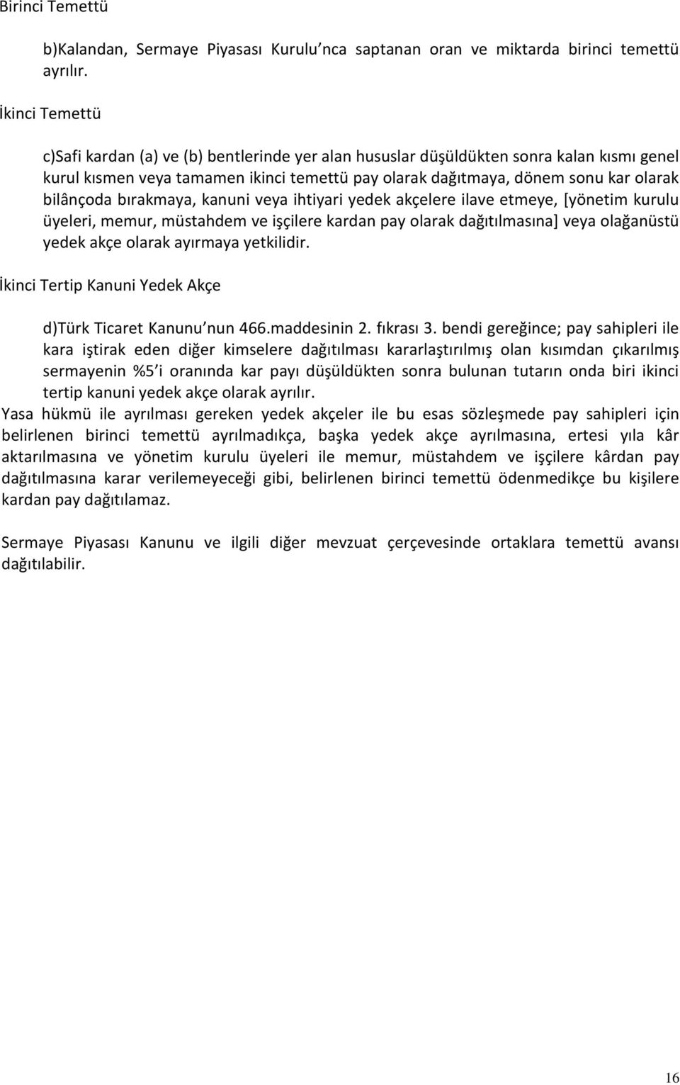 bilânçoda bırakmaya, kanuni veya ihtiyari yedek akçelere ilave etmeye, *yönetim kurulu üyeleri, memur, müstahdem ve işçilere kardan pay olarak dağıtılmasına+ veya olağanüstü yedek akçe olarak