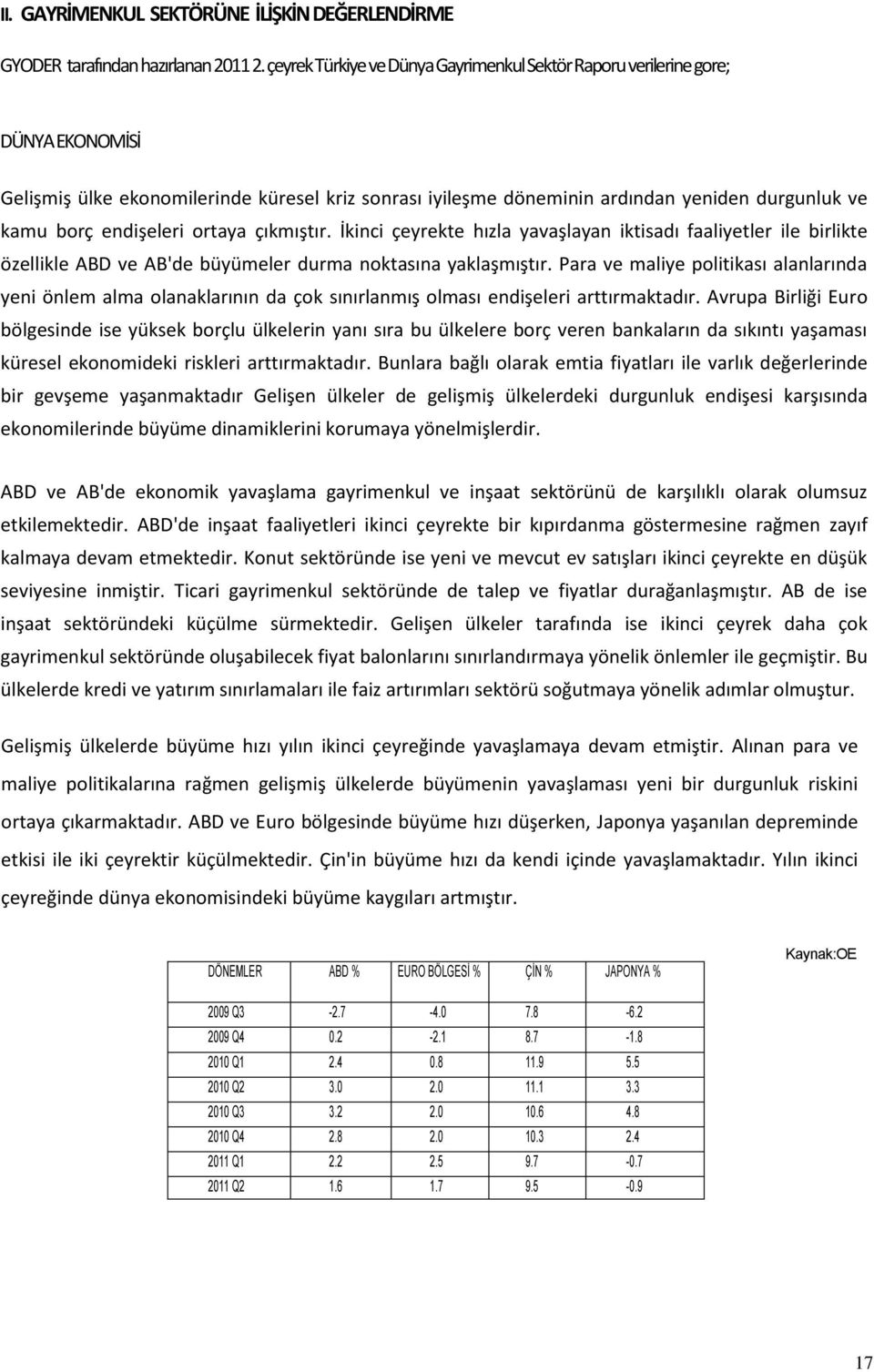 endişeleri ortaya çıkmıştır. İkinci çeyrekte hızla yavaşlayan iktisadı faaliyetler ile birlikte özellikle ABD ve AB'de büyümeler durma noktasına yaklaşmıştır.