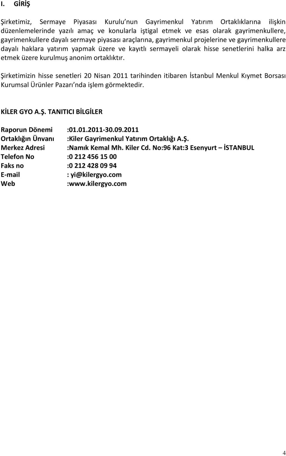 ortaklıktır. Şirketimizin hisse senetleri 20 Nisan 2011 tarihinden itibaren İstanbul Menkul Kıymet Borsası Kurumsal Ürünler Pazarı nda işlem görmektedir. KİLER GYO A.Ş. TANITICI BİLGİLER Raporun Dönemi :01.