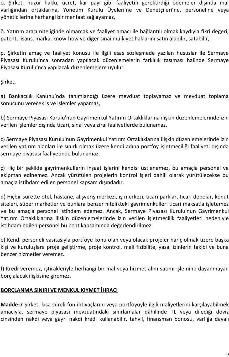 Yatırım aracı niteliğinde olmamak ve faaliyet amacı ile bağlantılı olmak kaydıyla fikri değeri, patent, lisans, marka, know-how ve diğer sınai mülkiyet haklarını satın alabilir, satabilir, p.