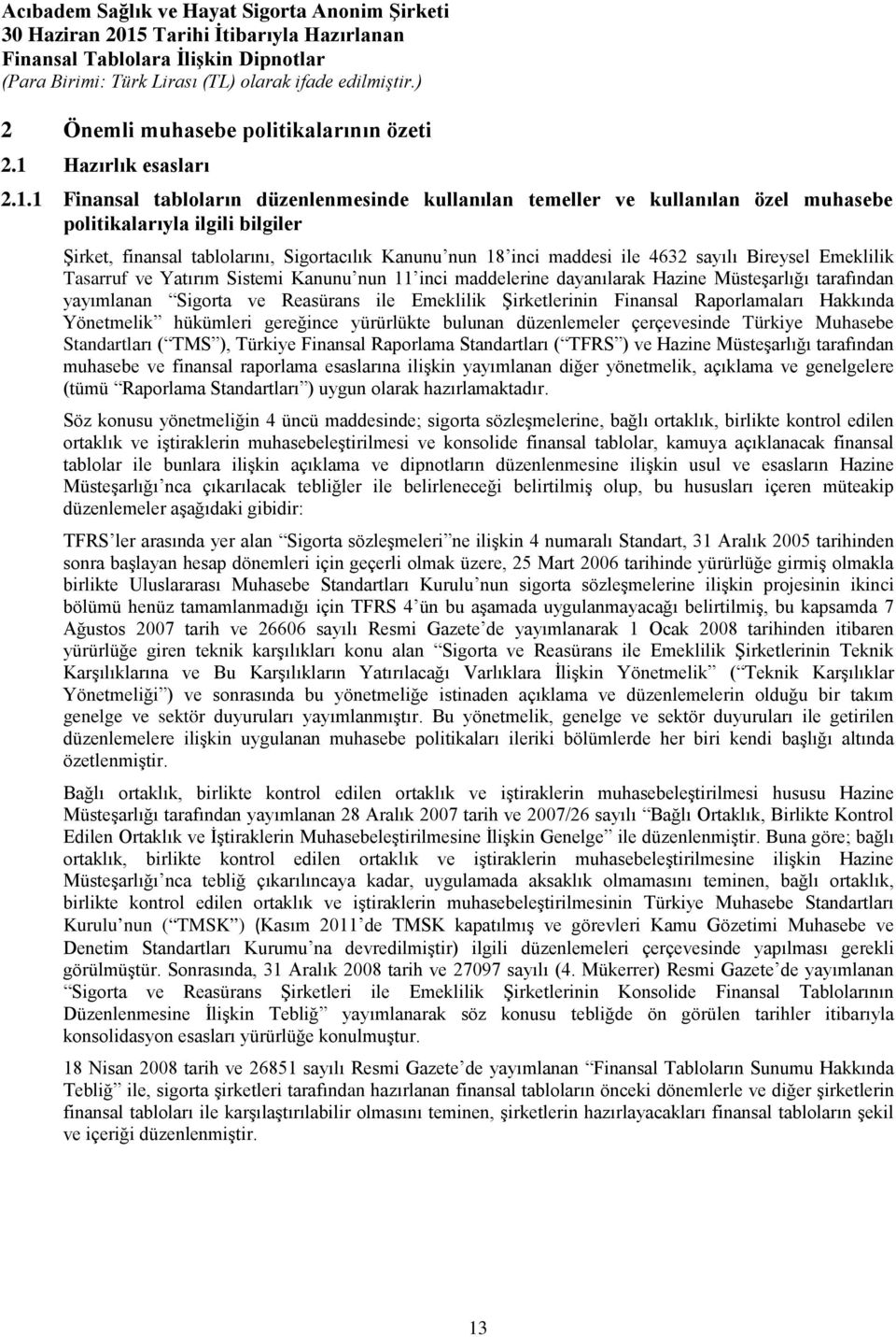 1 Finansal tabloların düzenlenmesinde kullanılan temeller ve kullanılan özel muhasebe politikalarıyla ilgili bilgiler Şirket, finansal tablolarını, Sigortacılık Kanunu nun 18 inci maddesi ile 4632