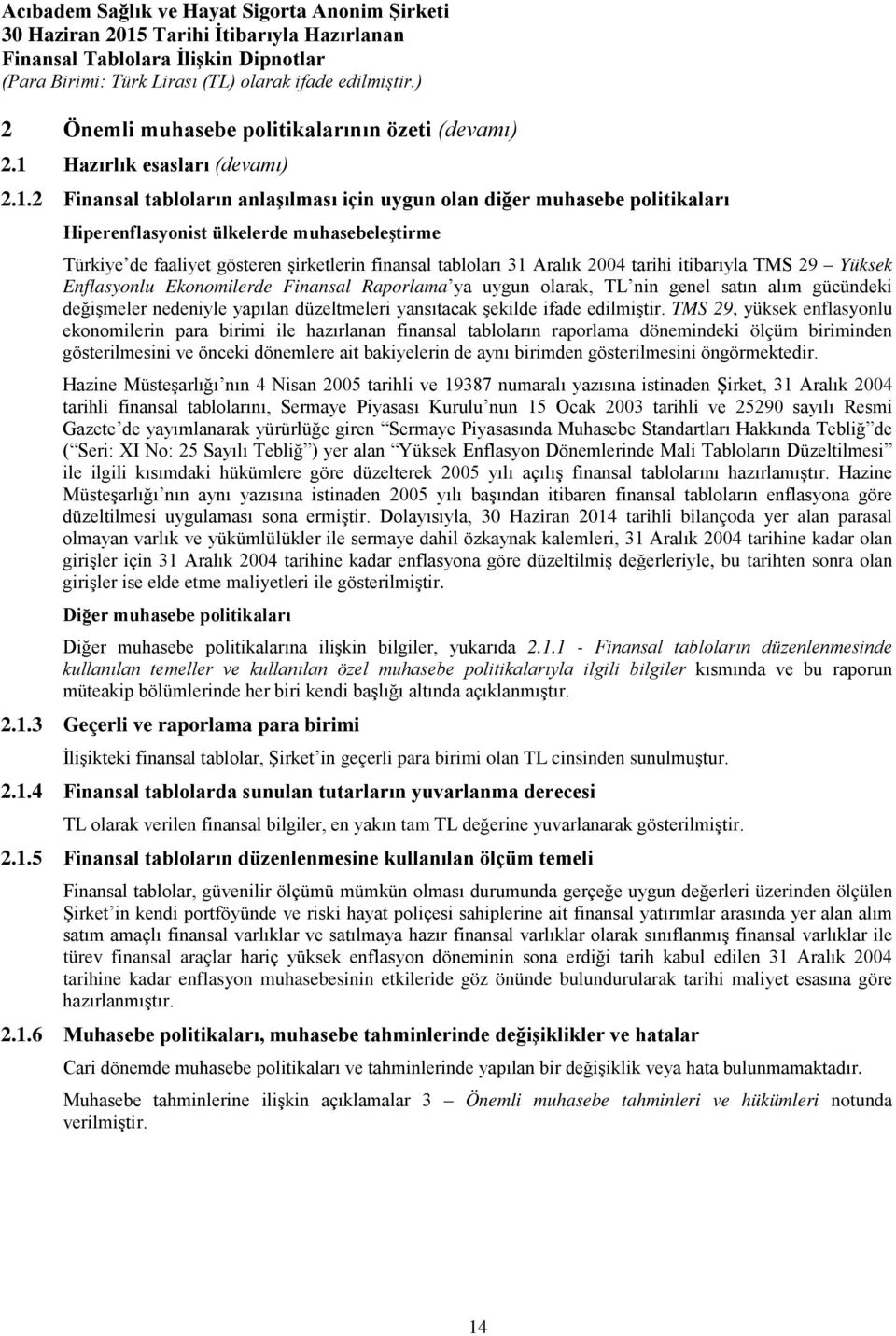 2 Finansal tabloların anlaşılması için uygun olan diğer muhasebe politikaları Hiperenflasyonist ülkelerde muhasebeleştirme Türkiye de faaliyet gösteren şirketlerin finansal tabloları 31 Aralık 2004