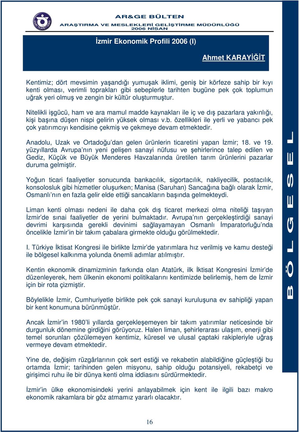 Nitelikli işgücü, ham ve ara mamul madde kaynakları ile iç ve dış pazarlara yakınlığı, kişi başına düşen nispi gelirin yüksek olması v.b. özellikleri ile yerli ve yabancı pek çok yatırımcıyı kendisine çekmiş ve çekmeye devam etmektedir.